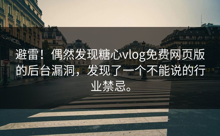 避雷！偶然发现糖心vlog免费网页版的后台漏洞，发现了一个不能说的行业禁忌。